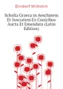 Scholia Graeca in Aeschinem Et Isocratem Ex Conicibus Aucta Et Emendata (Latin Edition) - Dindorf Wilhelm