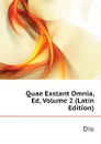 Quae Exstant Omnia, Ed, Volume 2 (Latin Edition) - Dio