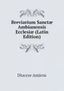 Breviarium Sanctae Ambianensis Ecclesiae (Latin Edition) - Diocese Amiens