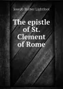 The epistle of St. Clement of Rome - Lightfoot Joseph Barber