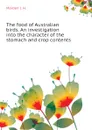 The food of Australian birds. An investigation into the character of the stomach and crop contents - Maiden J. H.