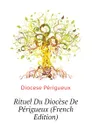 Rituel Du Diocese De Perigueux (French Edition) - Diocese Périgueux