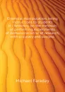 Chemical manipulation, being instructions to students in chemistry, on the methods of performing experiments of demonstration or of research, with accuracy and success - Faraday Michael