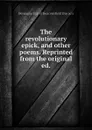 The revolutionary epick, and other poems. Reprinted from the original ed. - Benjamin Earl of Beaconsfield Disraeli