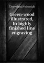 Green-wood illustrated, In highly finished line engraving - Cleaveland Nehemiah