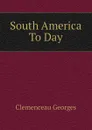 South America To Day - Clemenceau Georges