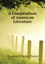 A Compendium of American Literature - Cleveland Charles Dexter
