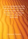 La Congregation Des Socurs De La Charito De Bourges Et Son Fondateur, Antoine Moreau (French Edition) - Clément Silvain