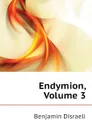 Endymion, Volume 3 - Disraeli Benjamin