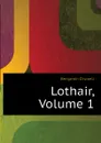 Lothair, Volume 1 - Disraeli Benjamin