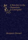 A New Key to the Characters in Coningsby - Disraeli Benjamin