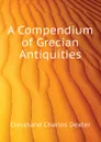 A Compendium of Grecian Antiquities - Cleveland Charles Dexter