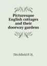 Picturesque English cottages and their doorway gardens - Ditchfield P. H.