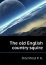 The old English country squire - Ditchfield P. H.