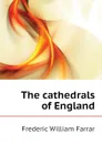 The cathedrals of England - F. W. Farrar