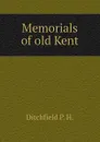 Memorials of old Kent - Ditchfield P. H.