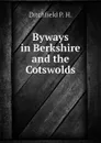 Byways in Berkshire and the Cotswolds - Ditchfield P. H.