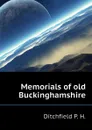 Memorials of old Buckinghamshire - Ditchfield P. H.