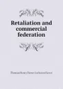 Retaliation and commercial federation - Thomas Henry Farrer 1st baron Farrer