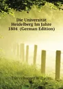 Die Universitat Heidelberg Im Jahre 1804  (German Edition) - Dittenberger Wilhelm