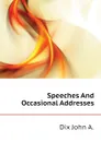 Speeches And Occasional Addresses - Dix John A.