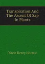 Transpiration And The Ascent Of Sap In Plants - Dixon Henry Horatio