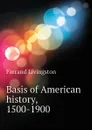 Basis of American history, 1500-1900 - Farrand Livingston