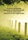 A survey of Scottish literature in the nineteenth century (with some reference to the eighteenth) - Dixon James Main