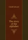 The story of the alphabet - Clodd Edward