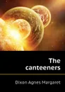 The canteeners - Dixon Agnes Margaret