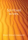 Spiritual wives. - Dixon William Hepworth