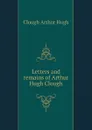 Letters and remains of Arthur Hugh Clough - Clough Arthur Hugh