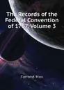 The Records of the Federal Convention of 1787, Volume 3 - Farrand Max