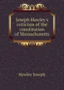 Joseph Hawley.s criticism of the constitution of Massachusetts - Hawley Joseph