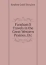 Farnham.S Travels in the Great Western Prairies, Etc - Reuben Gold Thwaites
