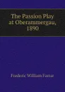The Passion Play at Oberammergau, 1890 - F. W. Farrar