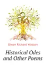 Historical Odes and Other Poems - Dixon Richard Watson