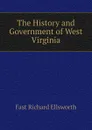 The History and Government of West Virginia - Fast Richard Ellsworth