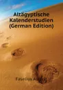 Altagyptische Kalenderstudien  (German Edition) - Faselius August