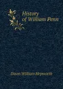 History of William Penn - Dixon William Hepworth