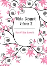 White Conquest, Volume 2 - Dixon William Hepworth