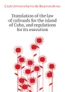 Translation of the law of railroads for the island of Cuba, and regulations for its execution - Club Universitario de Buenos Aires