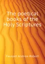 The poetical books of the Holy Scriptures - Fausset Andrew Robert