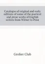 Catalogve of original and early editions of some of the poetical and prose works of English writers from Wither to Prior - Grolier Club