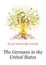 The Germans in the United States - Faust Albert Bernhardt