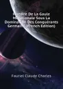 Histoire De La Gaule Meridionale Sous La Domination Des Conquerants Germains (French Edition) - Fauriel Claude Charles