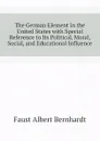 The German Element in the United States with Special Reference to Its Political, Moral, Social, and Educational Influence - Faust Albert Bernhardt