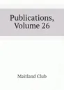Publications, Volume 26 - Maitland Club
