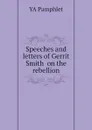 Speeches and letters of Gerrit Smith  on the rebellion - YA Pamphlet