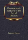 The economic position of the British labourer - Fawcett Henry